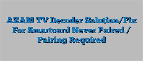 AZAM TV Decoder Solution/Fix For Smartcard Never Paired / 